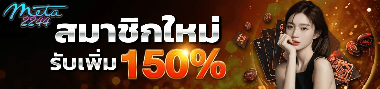 แบนเนอร์ Meta2244 โปรโมชั่นสมาชิกใหม่ รับเพิ่ม 150% พร้อมบรรยากาศคาสิโน
